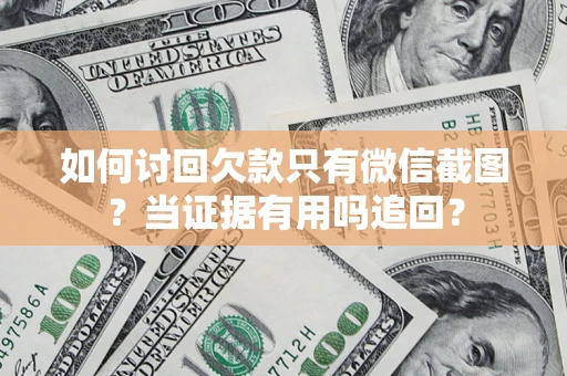 北京如何讨回欠款只有微信截图？当证据有用吗追回？