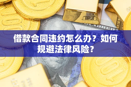 北京借款合同违约怎么办？如何规避法律风险？