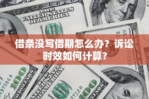 北京借条没写借期怎么办？诉讼时效如何计算？