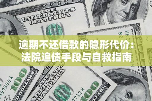 北京逾期不还借款的隐形代价：法院追债手段与自救指南