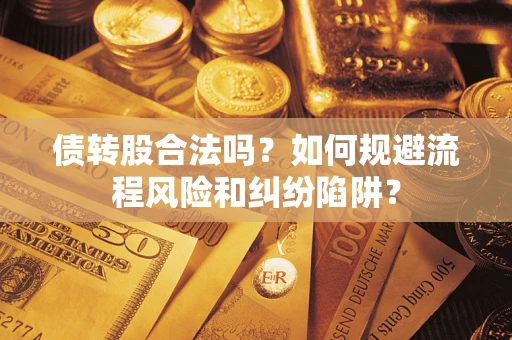 北京债转股合法吗？如何规避流程风险和纠纷陷阱？