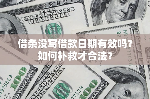 北京借条没写借款日期有效吗？如何补救才合法？