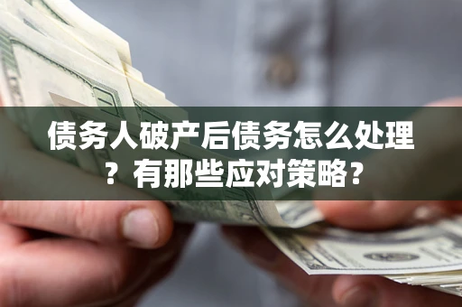北京债务人破产后债务怎么处理？有那些应对策略？