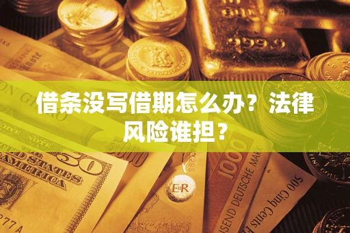 北京借条没写借期怎么办？法律风险谁担？