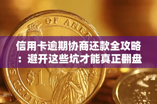 北京信用卡逾期协商还款全攻略：避开这些坑才能真正翻盘