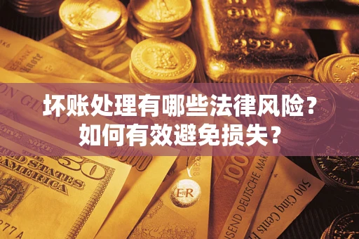 北京坏账处理有哪些法律风险？如何有效避免损失？
